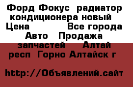Форд Фокус1 радиатор кондиционера новый › Цена ­ 2 600 - Все города Авто » Продажа запчастей   . Алтай респ.,Горно-Алтайск г.